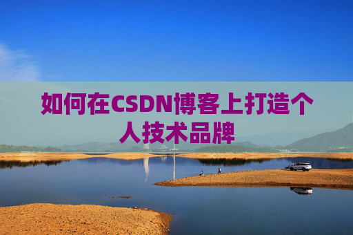 如何在CSDN博客上打造个人技术品牌